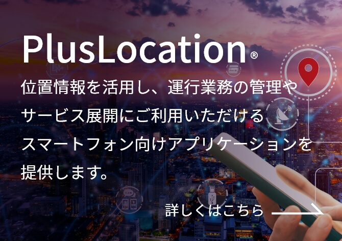 PlusLocation 位置情報を活用し、運行業務の管理やサービス展開にご利用いただけるスマートフォン向けアプリケーションを提供します。