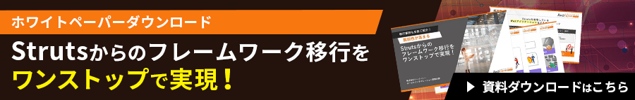 ホワイトペーパーダウンロード　Strutsからのフレームワーク移行ワンストップで実現！　資料ダウンロードはこちら